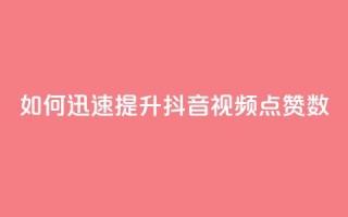 如何迅速提升抖音视频点赞数