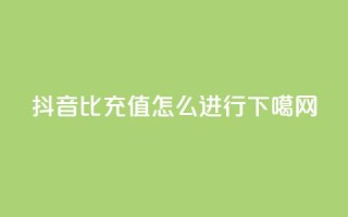 抖音1比1充值怎么进行？