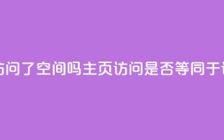 QQ只看了主页算访问了空间吗 - QQ主页访问是否等同于访问空间!