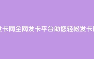 全网辅助发卡网 - 全网发卡平台助您轻松发卡服务!