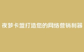 夜梦卡盟——打造您的网络营销利器