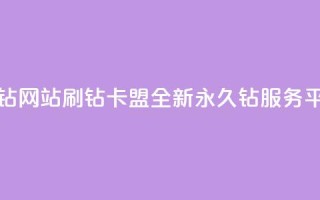 刷钻卡盟永久钻网站 - 刷钻卡盟全新永久钻服务平台揭秘!