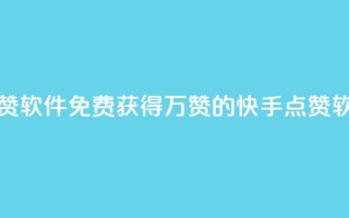 快手1块10000的赞软件(免费获得1万赞的快手点赞软件)