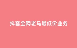 抖音全网老马最低价业务,点赞24小时服务平台 - dy24小时下单平台评论 - QQ动态自动秒赞