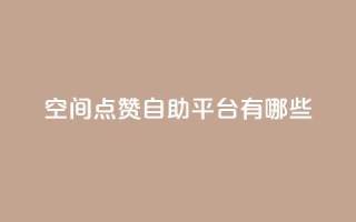 qq空间点赞自助平台有哪些,自助下单dy超低价 - 快手一块钱100个 - 24小时下单平台软件哪个最便宜