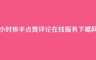 24小时快手点赞评论在线服务