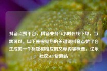 抖音点赞平台，抖音业务24小时在线下单，当然可以。以下是根据您的关键词抖音点赞平台生成的一个标题和相应的文章内容概要。亿乐社区SUP货源站