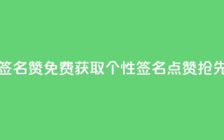 免费领qq个性签名赞 - 免费获取QQ个性签名点赞，抢先领取！!