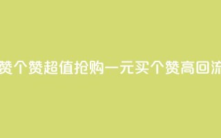 一元买赞100个赞(超值抢购：一元买100个赞高回流)