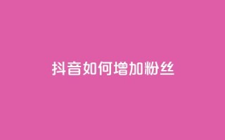 抖音如何增加粉丝,全网低价下单平台 - 抖音点赞免费点赞软件 - 空间浏览24小时自助下单