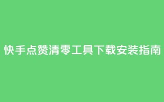 快手点赞清零工具下载安装指南