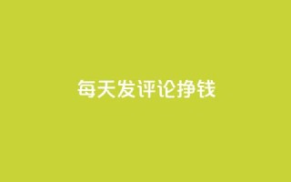 每天发评论挣钱,Q赞网 - 抖音业务下单24小时评论 - 抖音点赞清理器软件
