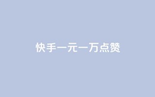 快手一元一万点赞 - 快手能够轻松获得一元一万点赞!