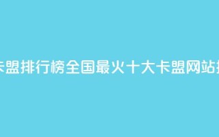全国十大卡盟排行榜(2022全国最火十大卡盟网站排行)