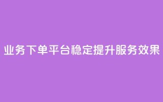 KS业务下单平台稳定提升服务效果