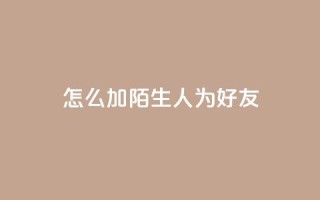 qq怎么加陌生人为好友,抖音业务代理平台 - 快手点赞链接入口在哪里 - 卡盟24小时下单平台抖音