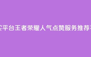 王者荣耀人气点赞购买平台 - 王者荣耀人气点赞服务推荐平台一句话概述!