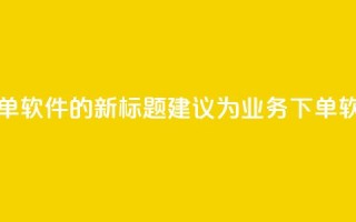 dy业务自助下单软件的新标题建议为dy业务下单软件自助系统