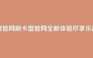 乐刷卡盟官网 - 刷卡盟官网：全新体验，尽享乐趣!