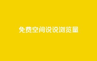 免费qq空间说说浏览量 - 提升QQ空间说说浏览量的有效方法~