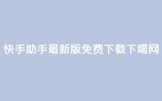 快手助手最新版免费下载！