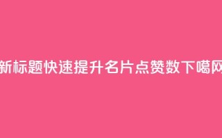 新标题：快速提升QQ名片点赞数