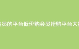 低价购买QQ会员的平台 - 低价购QQ会员，抢购平台大揭秘！