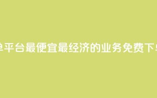 ks业务免费下单平台最便宜(最经济的KS业务免费下单平台)