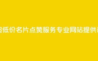 QQ名片点赞低价网站 - 超低价QQ名片点赞服务，专业网站提供最优质的服务~