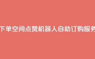 qq空间赞自助下单 - QQ空间点赞机器人自助订购服务详解~