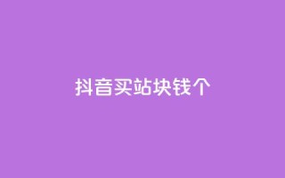 抖音买站0.5块钱100个,QQ赞网站 - 扣扣说说赞一毛10000 - ks自助下单便宜