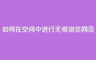 如何在QQ空间中进行无痕浏览网页？