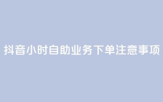 抖音24小时自助业务下单注意事项,抖音一千粉 - 24小时快手下单平台便宜 - 全民K歌刷试听网站