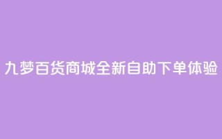 九梦百货商城全新自助下单体验