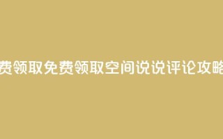 qq空间说说评论免费领取 - 免费领取qq空间说说评论攻略，助你优化seo！~