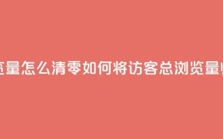 qq访客总浏览量怎么清零(如何将QQ访客总浏览量归零？)