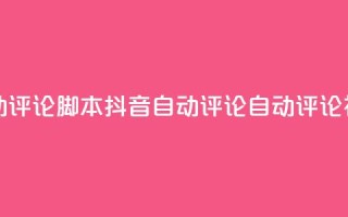 抖音自动评论脚本app(抖音自动评论APP：自动评论神器推荐)