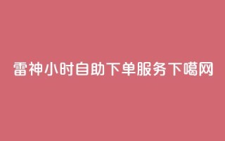 雷神24小时自助下单服务