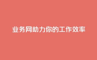 qq业务网，助力你的工作效率