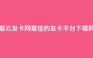 爱i云发卡网：最佳的发卡平台