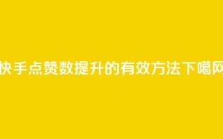 快手点赞数提升的有效方法