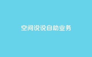 qq空间说说自助业务,dy高等级号多少钱 - 全网自动下单平台 - 抖音1块钱20个赞