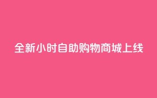 全新24小时自助购物商城APP上线