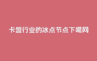 卡盟行业的冰点节点