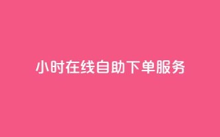 24小时在线自助下单服务-斗业务新体验