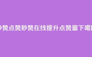 Ks秒赞点赞(Ks秒赞在线提升点赞量)