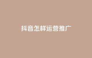 抖音怎样运营推广,QQ低价空间点赞 - 快手点赞删除对方会知道吗 - 回森24小时自助下单网红商城