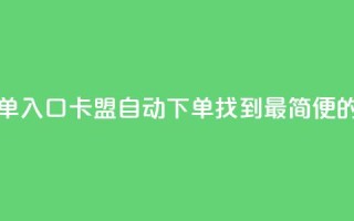 卡盟自动下单入口(卡盟自动下单：找到最简便的入口)