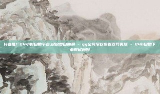 抖音推广24小时自助平台,说说赞自助易 - qq空间限权偷看器网页版 - 24h自助下单商城秒到