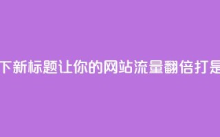 ks打call能不能刷 - 可以尝试使用以下新标题： 让你的网站流量翻倍！ks打call是否能够有效提升SEO排名？~
